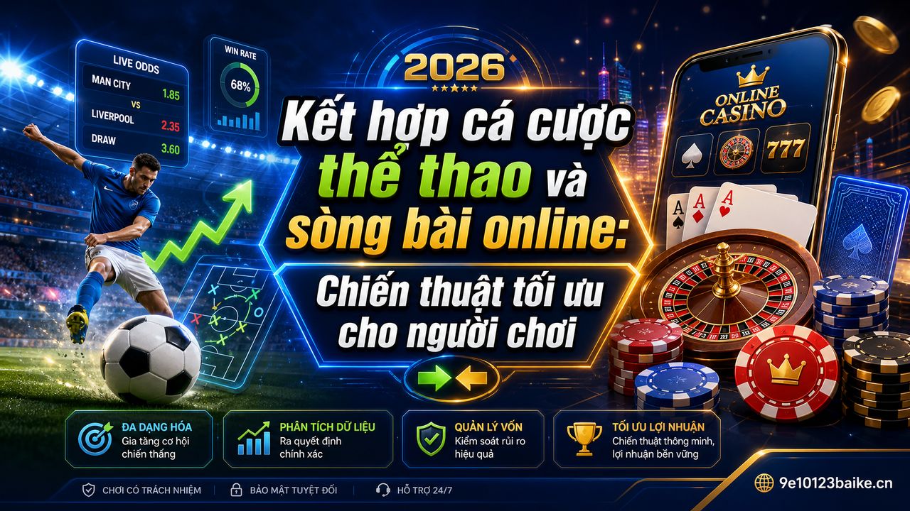 Kết hợp cá cược thể thao và sòng bài online: Chiến thuật tối ưu cho người chơi