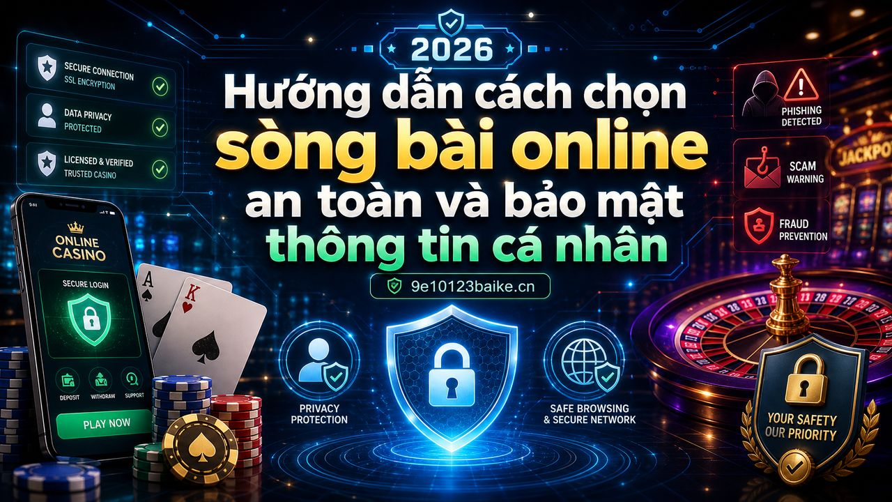 Hướng dẫn cách chọn sòng bài online an toàn và bảo mật thông tin cá nhân